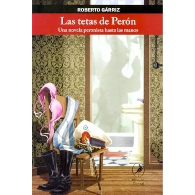 TETAS DE PERON, LAS - UNA NOVELA PERONISTA HASTA LAS MANOS (Nuevo)