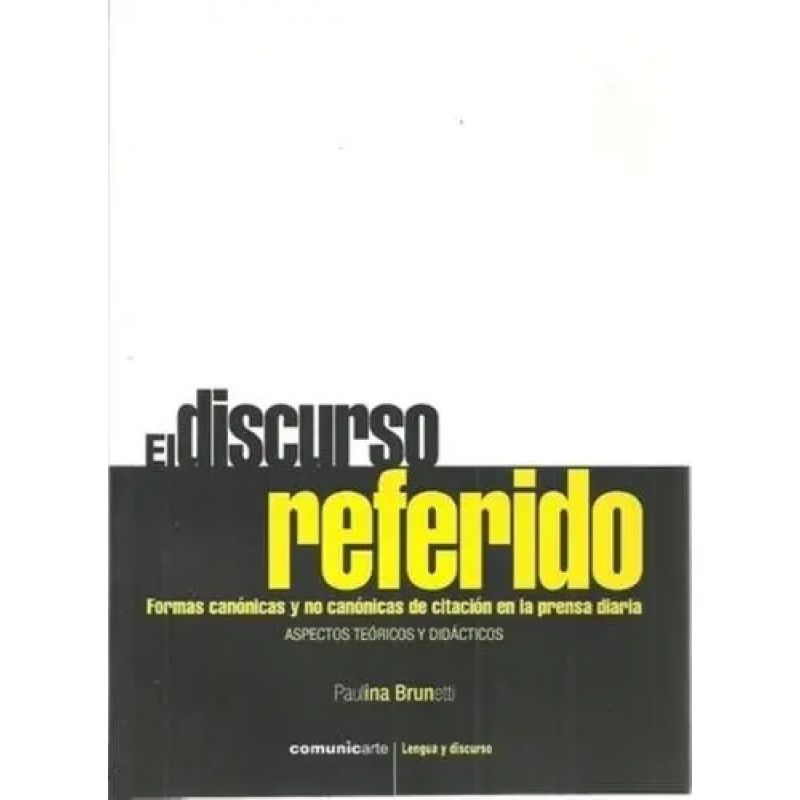 DISCURSO REFERIDO. FORMAS CANONICAS Y NO CANONICAS DE CITACION EN LA PRENSA DIARIA, EL (Nuevo)
