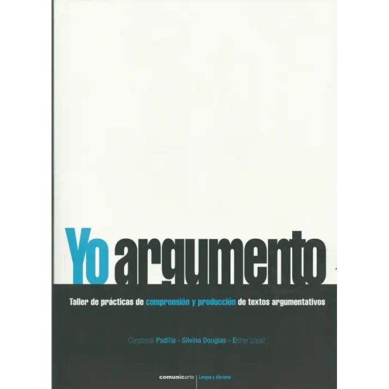 YO ARGUMENTO. TALLER DE PRACTICAS DE COMPRENSION Y PRODUCCION DE TEXTOS ARGUMENTATIVOS (Nuevo)