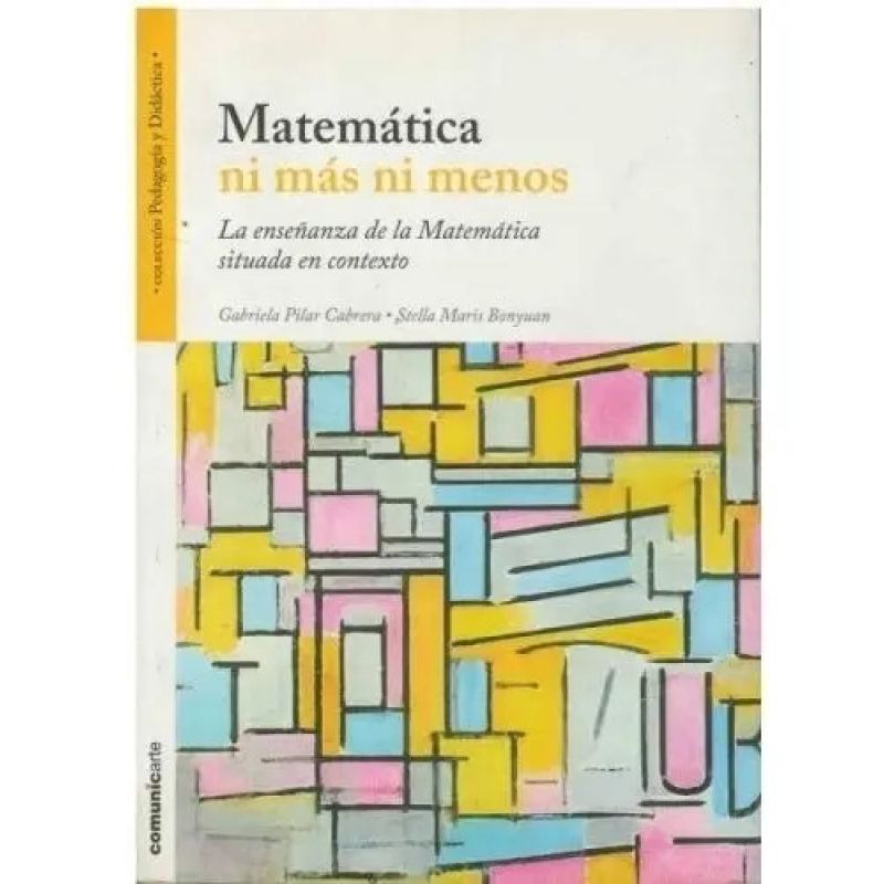 MATEMATICA NI MAS NI MENOS. LA ENSEÑANZA DE LA MATEMATICA SITUADA EN CONTEXTO (Nuevo)