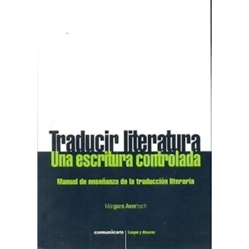 TRADUCIR LITERATURA. UNA ESCRITURA CONTROLADA. MANUAL DE ENSEÑANZA DE LA TRADUCCION LITERARIA (Nuevo)