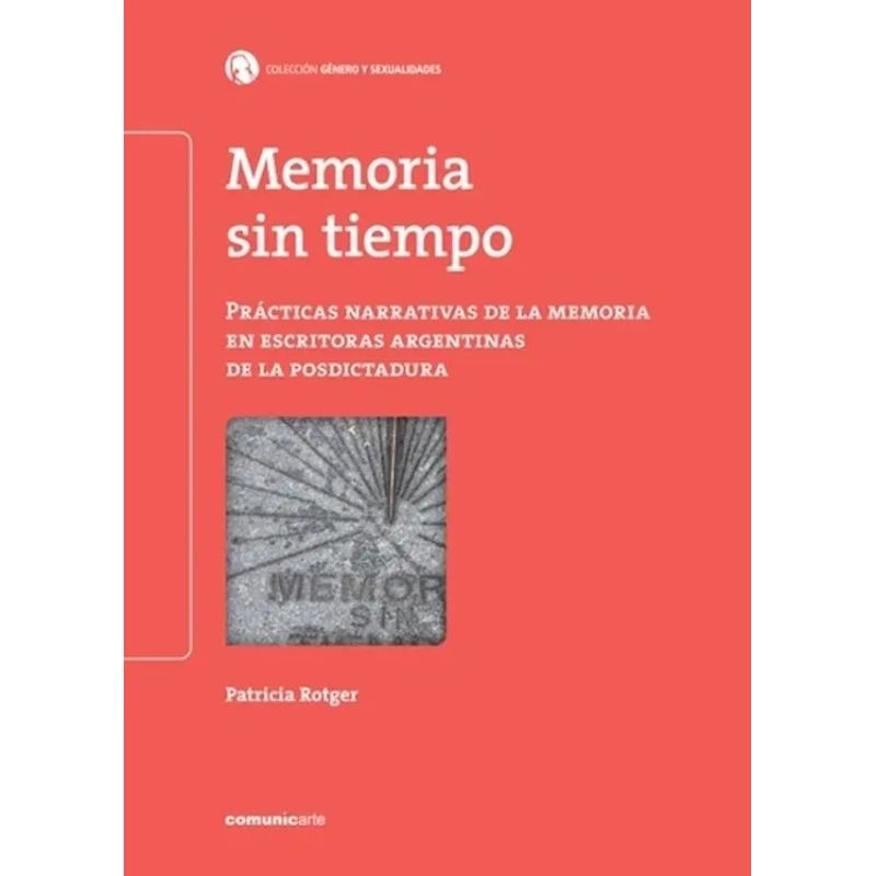 MEMORIA SIN TIEMPO. PRACTICAS NARRATIVAS DE LA MEMORIA EN ESCRITORAS ARGENTINAS DE LA POSDICTADURA (Nuevo)