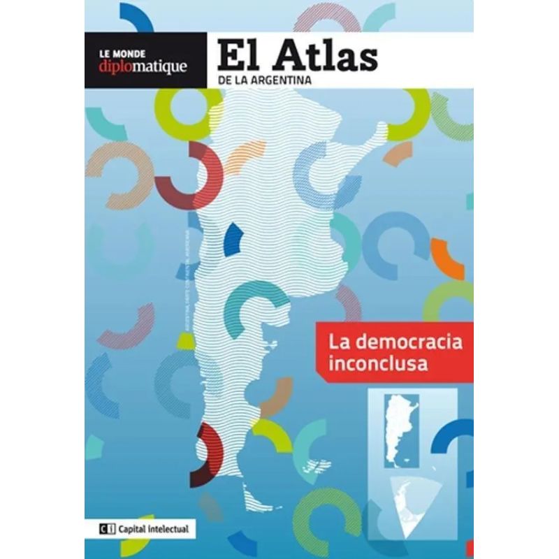 ATLAS DE LA ARGENTINA, EL - LA DEMOCRACIA INCONCLUSA (Nuevo)