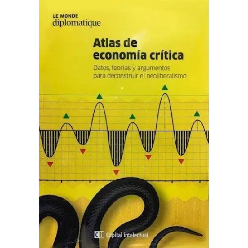 ATLAS DE ECONOMIA CRITICA, EL - DATOS TEORIAS Y ARGUMENTOS PARA DESCONSTRUIR EL NEOLIBERALISMO (Nuevo)
