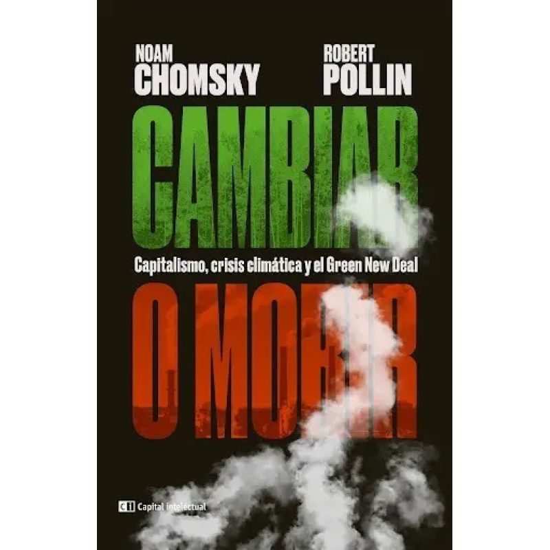 CAMBIAR O MORIR. CAPITALISMO, CRISIS CLIMATICA Y GREEN NEW DEAL (Nuevo)