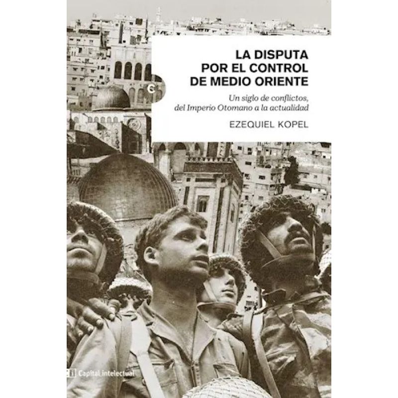 DISPUTA POR EL CONTROL DE MEDIO ORIENTE, LA - UN SIGLO DE CONFLICTOS, DEL IMPERIO OTOMANO A LA ACTUALIDAD (Nuevo)
