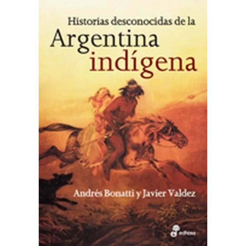 HISTORIAS DESCONOCIDAS DE LA ARGENTINA INDIGENA (Nuevo)