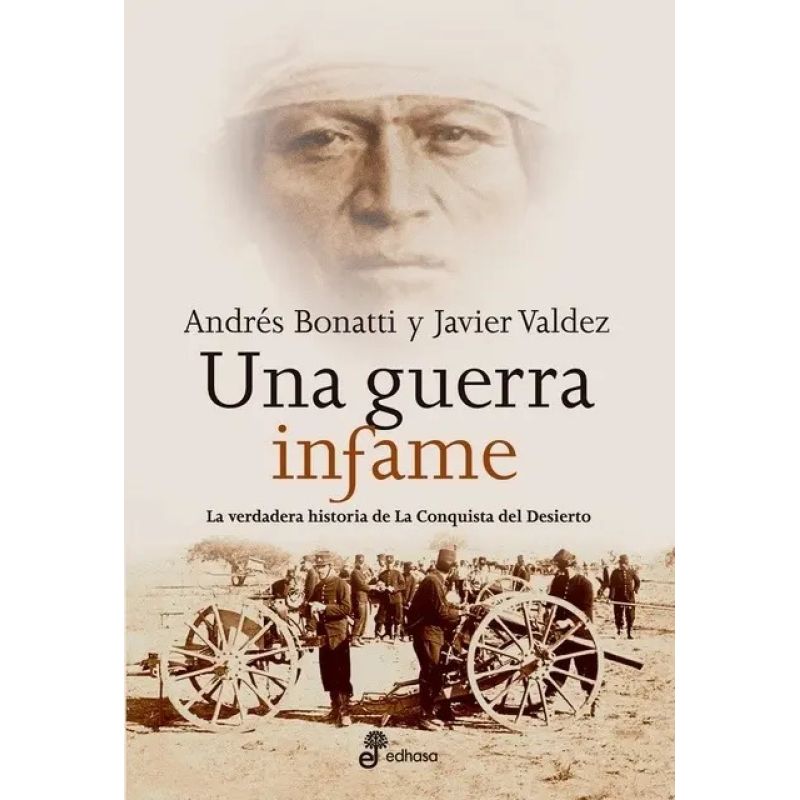 UNA GUERRA INFAME. LA VERDADERA HISTORIA DE LA CONQUISTA DEL DESIERTO (Nuevo)
