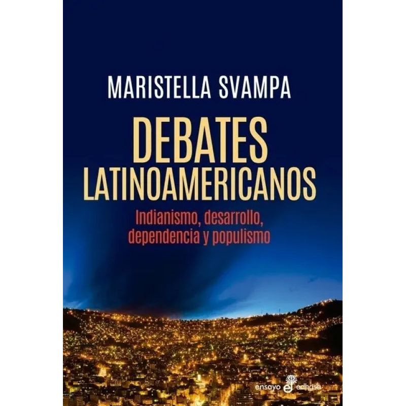 DEBATES LATINOAMERICANOS - INDIANISMO, DESARROLLO, DEPENDENCIA, POPULISMO (Nuevo)