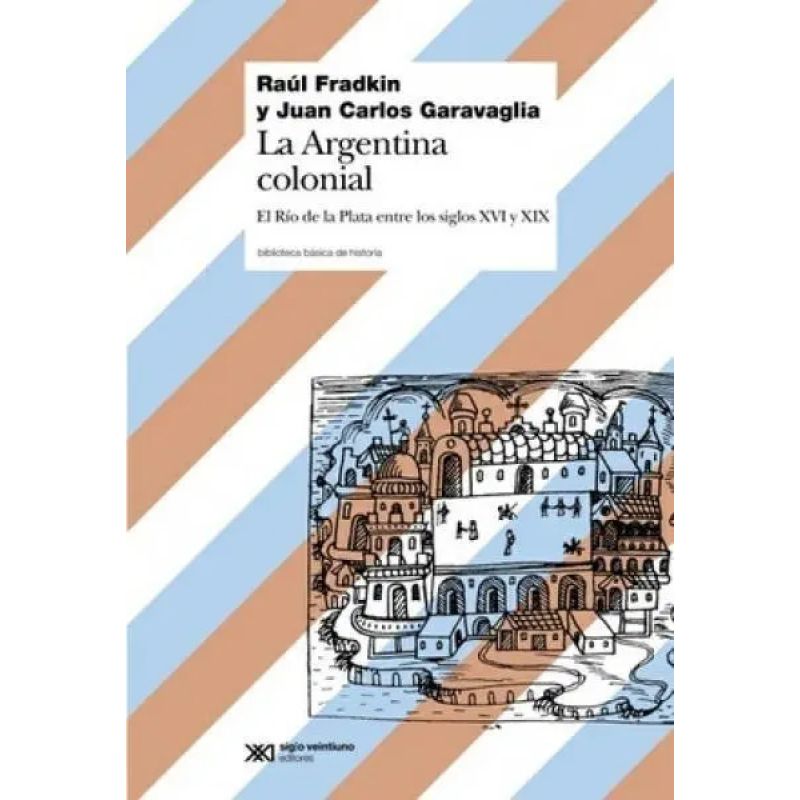 ARGENTINA COLONIAL: EL RIO DE LA PLATA ENTRE LOS SIGLOS XVI Y XIX (Nuevo)