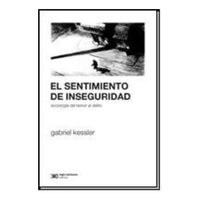 SENTIMIENTO DE INSEGURIDAD:SOCIOLOGIA DEL TEMOR AL DELITO (Nuevo)