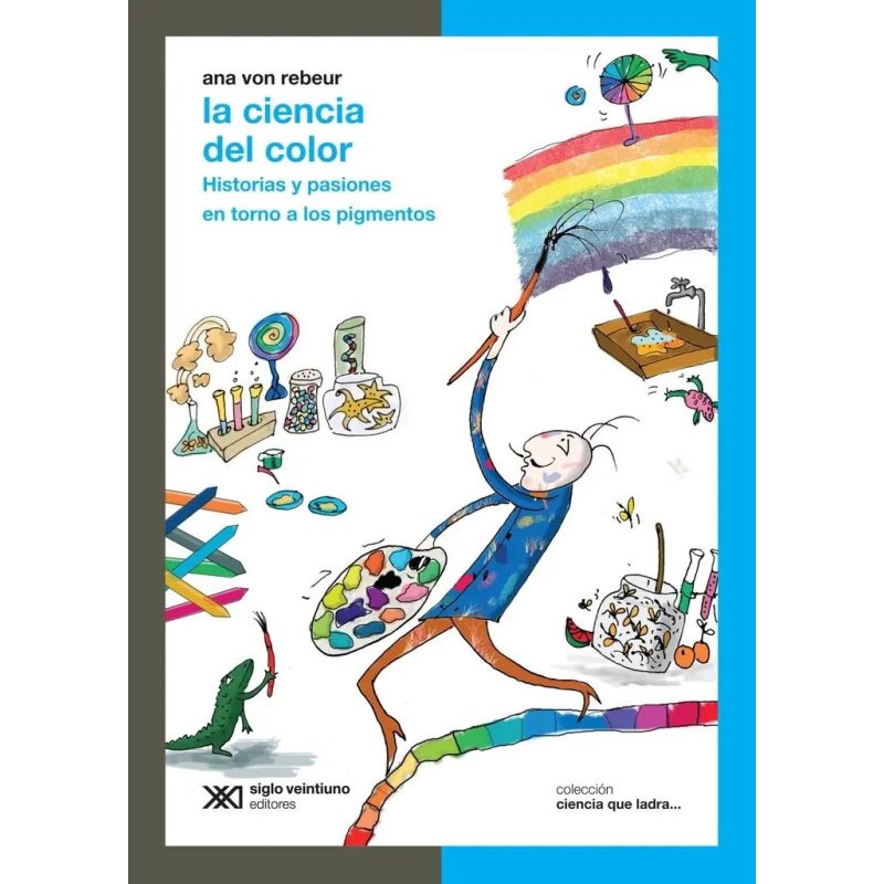 CIENCIA DEL COLOR, LA - HISTORIAS Y PASIONES EN TORNO A LOS PIGMENTOS - CIENCIA QUE LADRA (Nuevo)