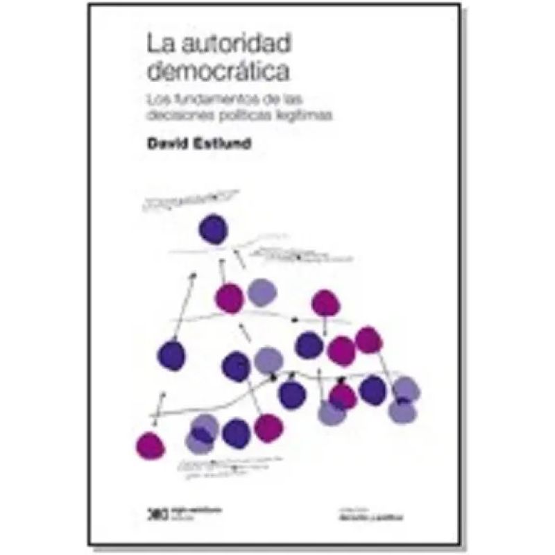 AUTORIDAD DEMOCRATICA - LOS FUNDAMENTOS DE LAS DECISIONES POLITICAS LEGITIMAS (Nuevo)