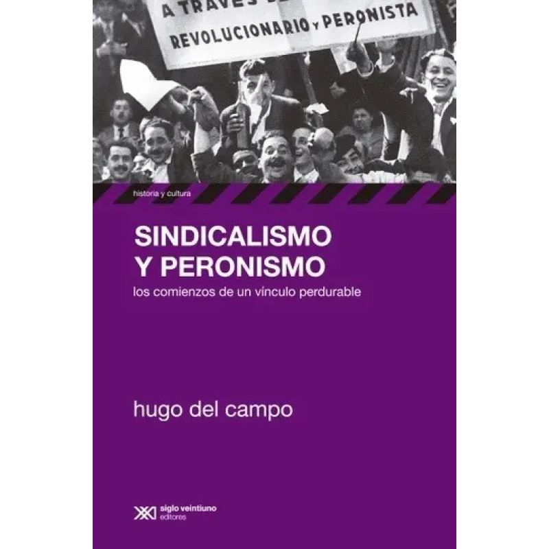 SINDICALISMO Y PERONISMO:LOS COMIENZOS DE UN VINCULO PERDURABLE (Nuevo)