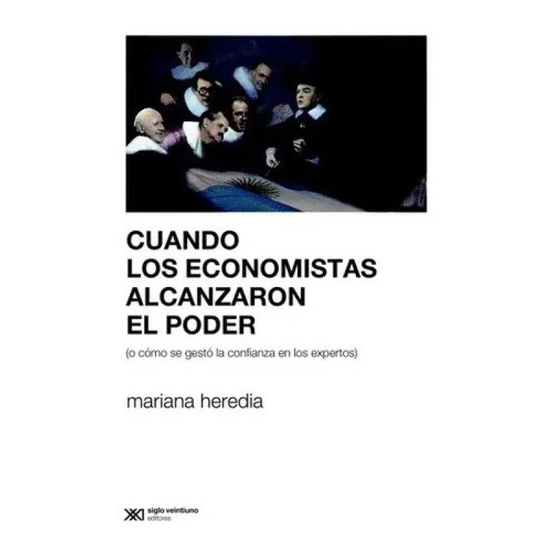 CUANDO LOS ECONOMISTAS ALCANZARON EL PODER (Nuevo)