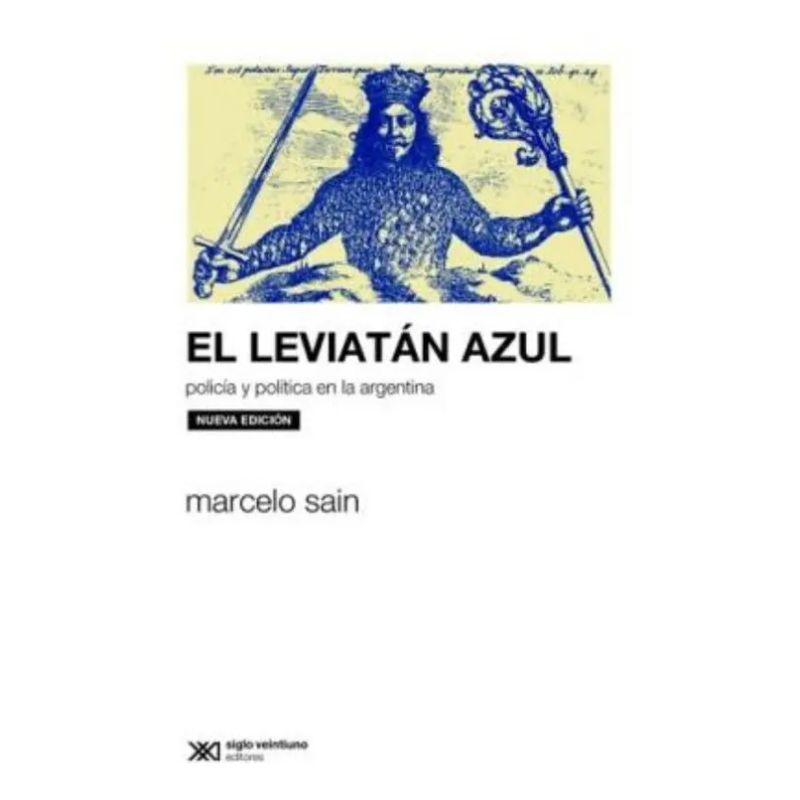 LEVIATAN AZUL, EL - POLICIA Y POLITICA EN LA ARGENTINA (Nuevo)