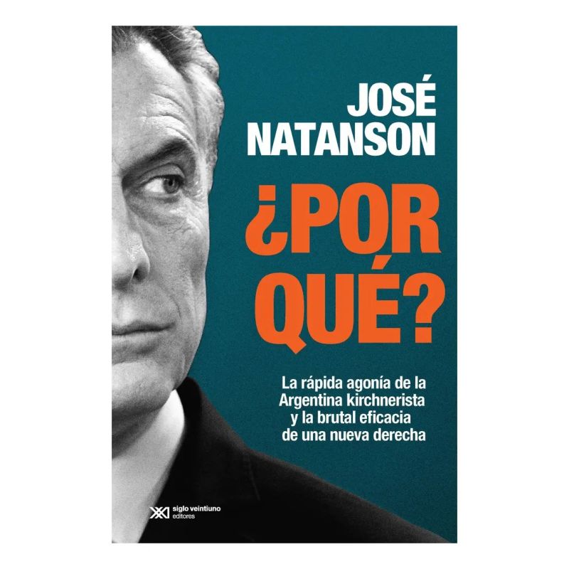 POR QUE? - LA RAPIDA AGONIA DE LA ARGENTINA KIRCHNERISTA Y LA BRUTAL EFICACIA DE UNA NUEVA DERECHA (Nuevo)
