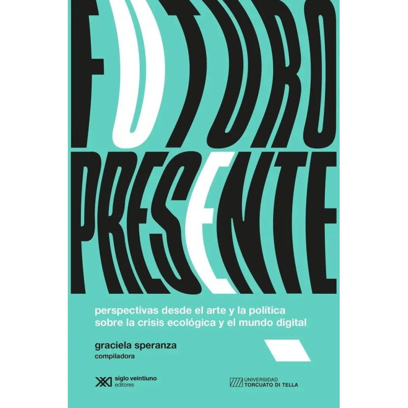 FUTURO PRESENTE - PERSPECTIVAS DESDE EL ARTE Y LA POLITICA SOBRE LA CRISIS ECOLOGICA Y EL MUNDO DIGITAL (Nuevo)
