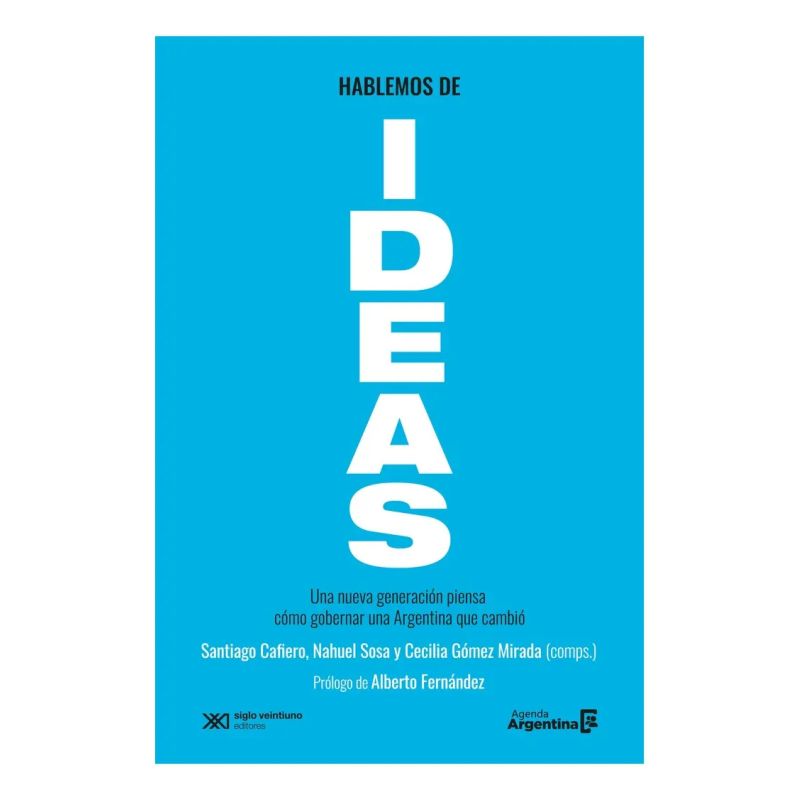 HABLEMOS DE IDEAS - UNA NUEVA GENERACION PIENSA COMO GOBERNAR UNA ARGENTINA QUE CAMBIO (Nuevo)