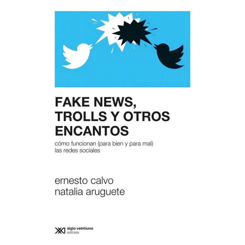 FAKE NEWS, TROLLS Y OTROS ENCANTOS - COMO FUNCIONAN (PARA BIEN Y PARA MAL) LAS REDES SOCIALES (Nuevo)