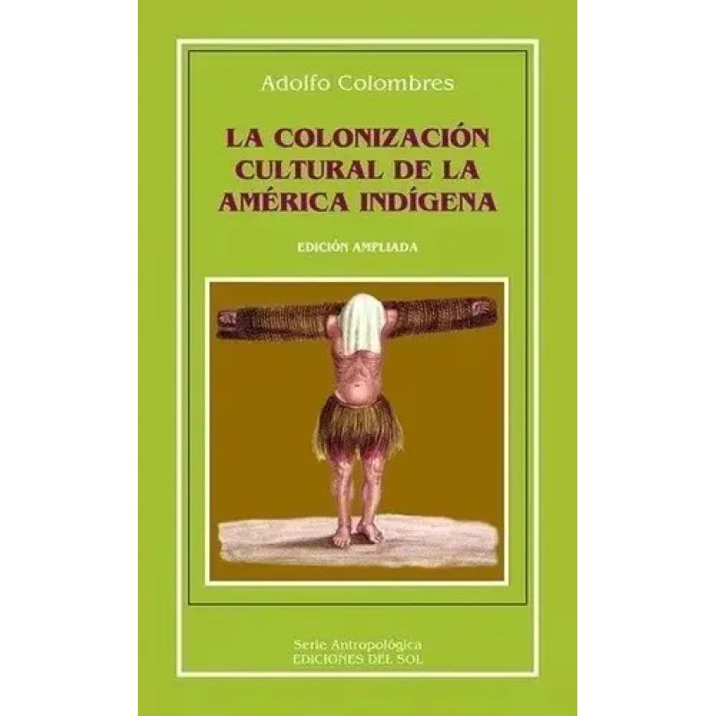 COLONIZACION CULTURAL DE LA AMERICA INDIGENA, LA - (EDICION AMPLIADA) (Nuevo)