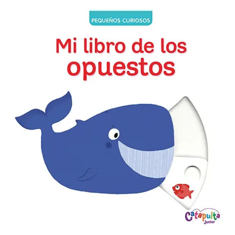 MI LIBRO DE LOS OPUESTOS - PEQUEÑOS CURIOSOS - CARTONE (Nuevo)