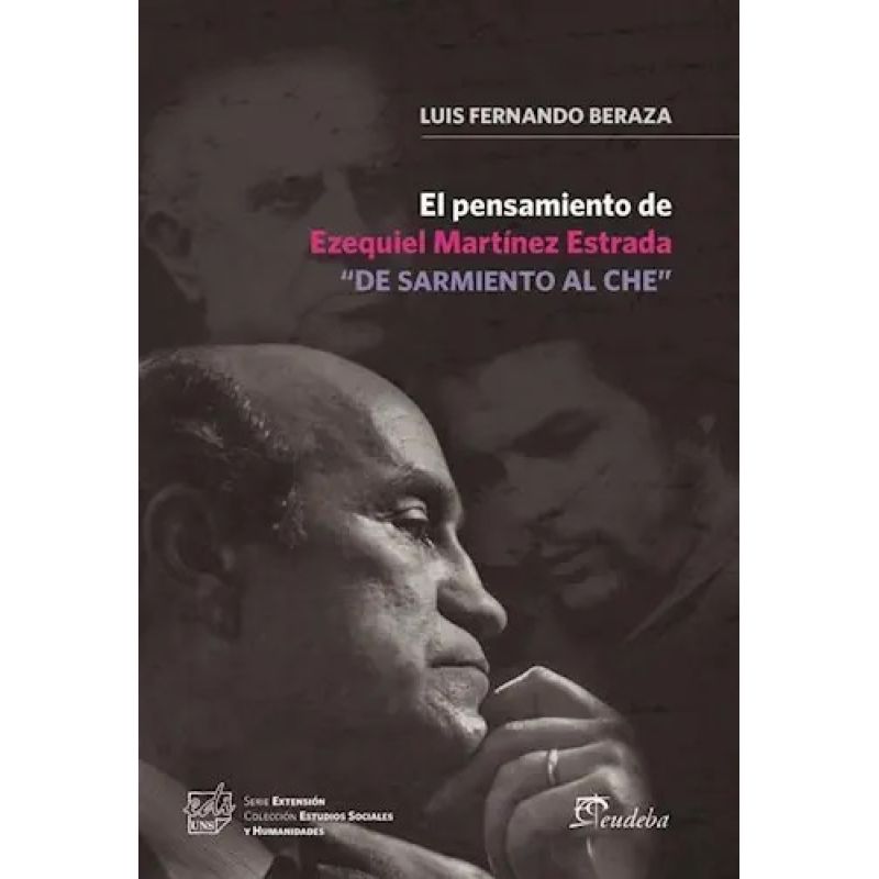 PENSAMIENTO DE EZEQUIEL MARTINEZ ESTRADA, EL - DE SARMIENTO AL CHE (Nuevo)