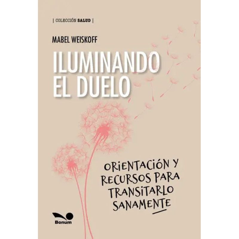 ILUMINANDO EL DUELO - ORIENTACION Y RECURSOS PARA TRANSITARLO SANAMENTE (Nuevo)