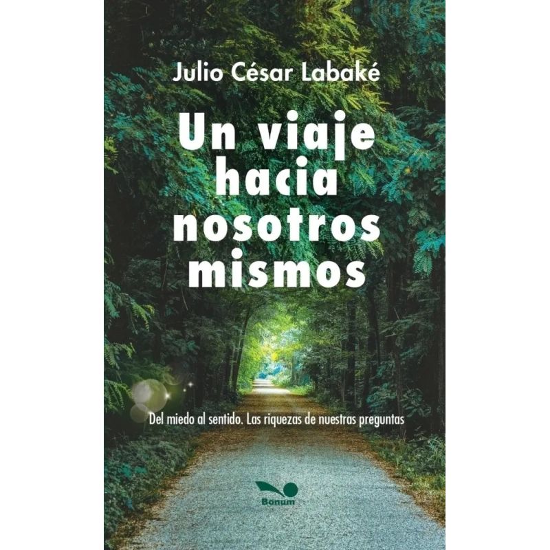 UN VIAJE HACIA NOSOTROS MISMOS - DEL MIEDO AL SENTIDO - LAS RIQUEZAS DE NUESTRAS PREGUNTAS (Nuevo)