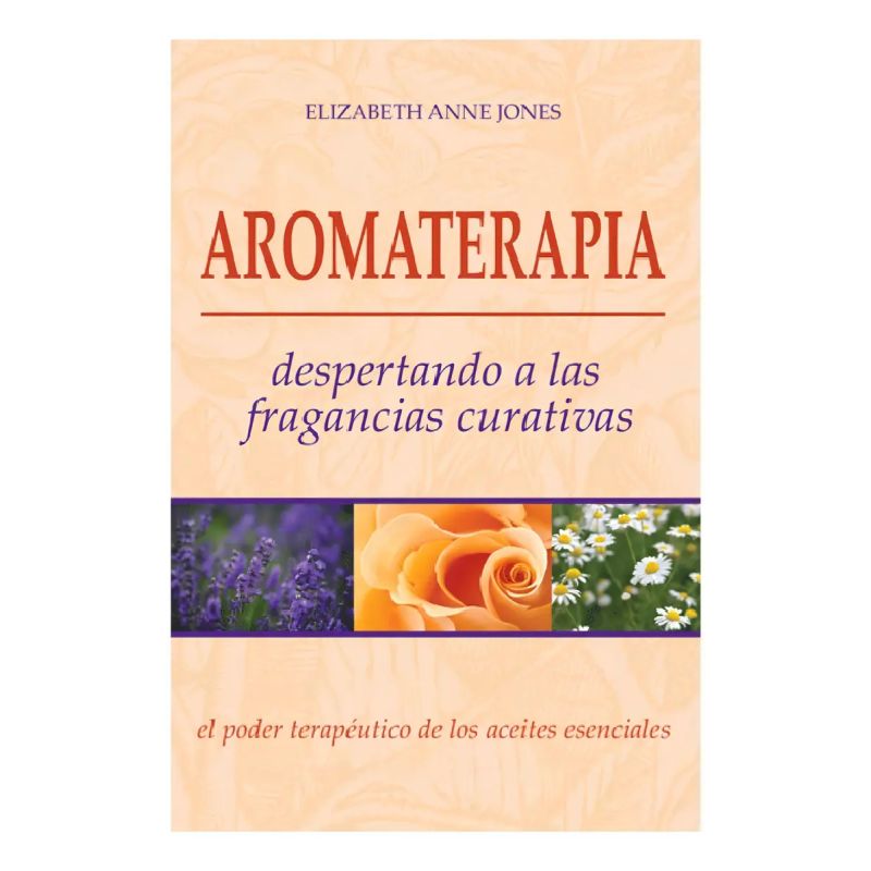 AROMATERAPIA - DESPERTANDO A LAS FRAGANCIAS CURATIVAS (Nuevo)
