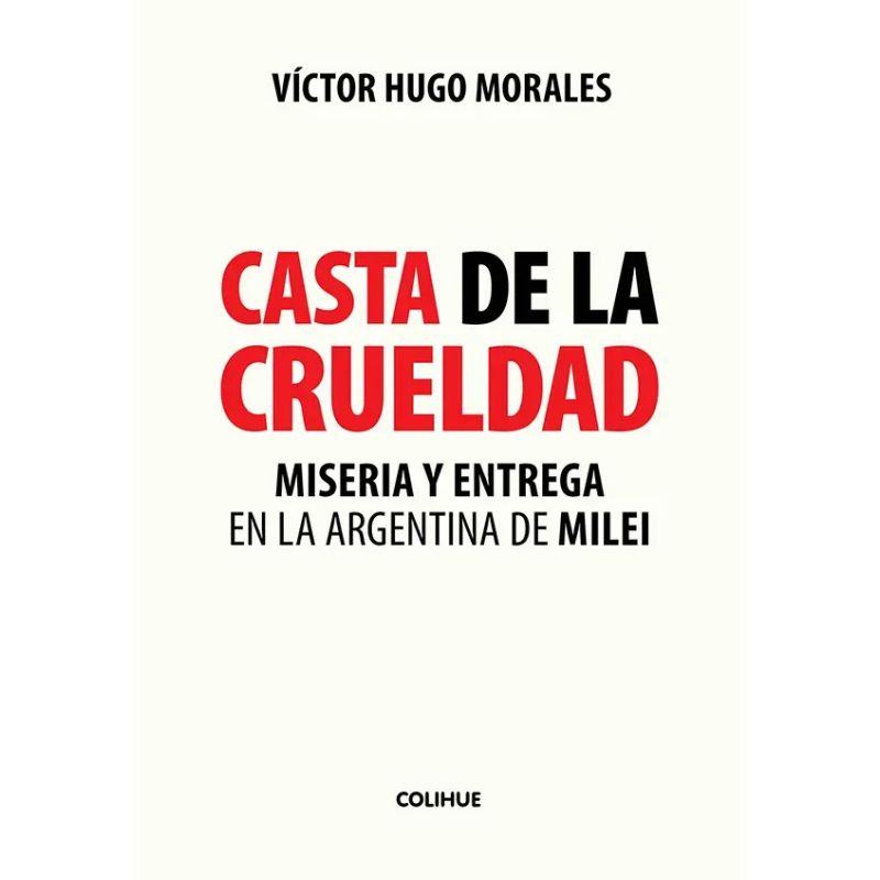 CASTA DE LA CRUELDAD - MISERIA Y ENTREGA EN LA ARGENTINA DE MILEI (Nuevo)