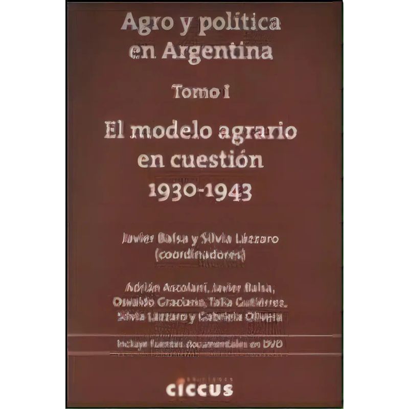 AGRO Y POLITICA EN ARGENTINA - T. 1 - EL MODELO AGRARIO EN CUESTION 1930-1943 (Nuevo)