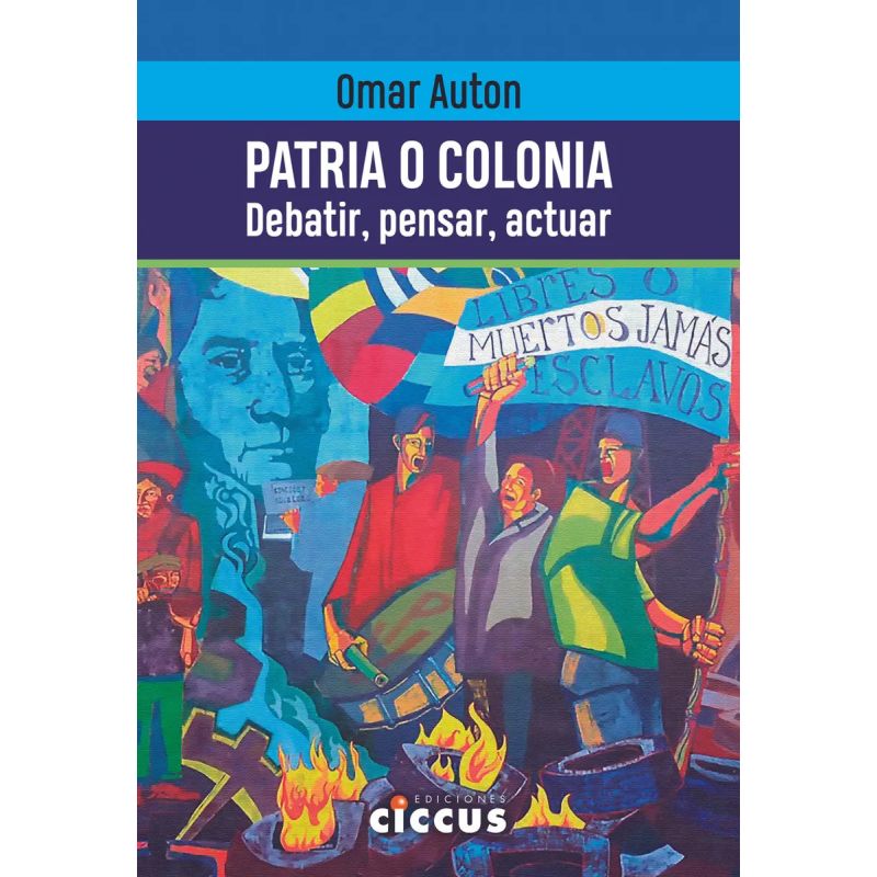 PATRIA O COLONIA - DEBATIR, PENSAR, ACTUAR (Nuevo)