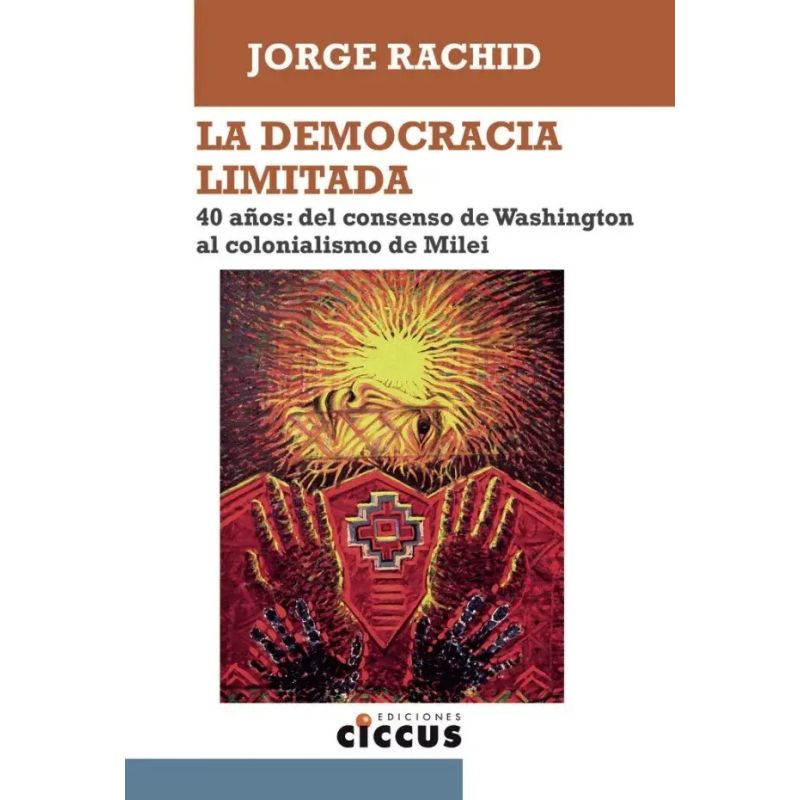 DEMOCRACIA LIMITADA, LA - 40 AÑOS DEL CONSENSO DE WASHINGTON AL COLONIALISMO DE MILEI (Nuevo)