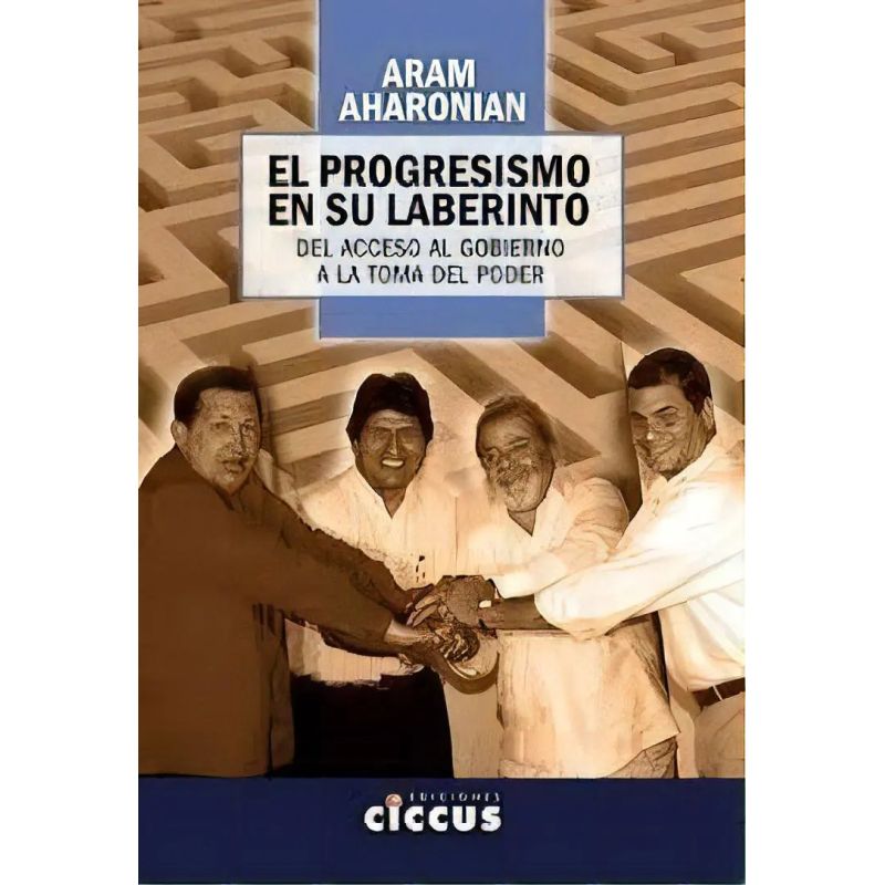 PROGRESISMO EN SU LABERINTO, EL - DEL ACCESO AL GOBIERNO A LA TOMA DEL PODER (Nuevo)