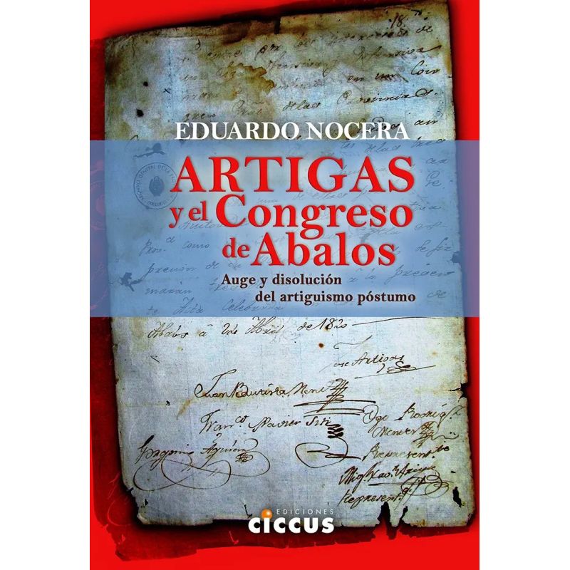 ARTIGAS Y EL CONGRESO DE ABALOS. AUGE Y DISOLUCION DEL ARTIGUISMO POSTUMO (Nuevo)