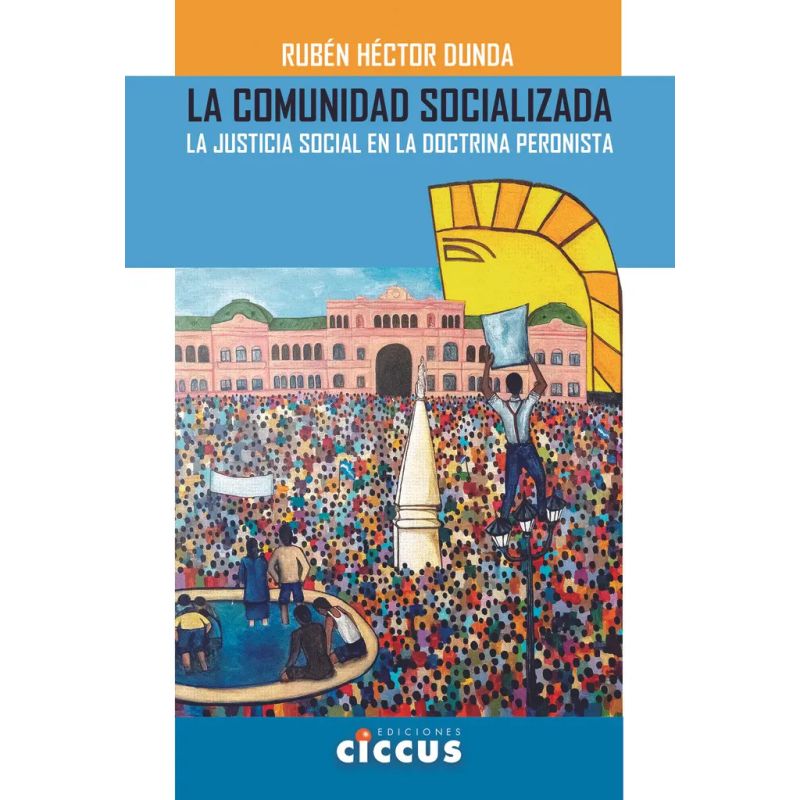 COMUNIDAD SOCIALIZADA, LA - LA JUSTICIA SOCIAL EN LA DOCTRINA PERONISTA (Nuevo)