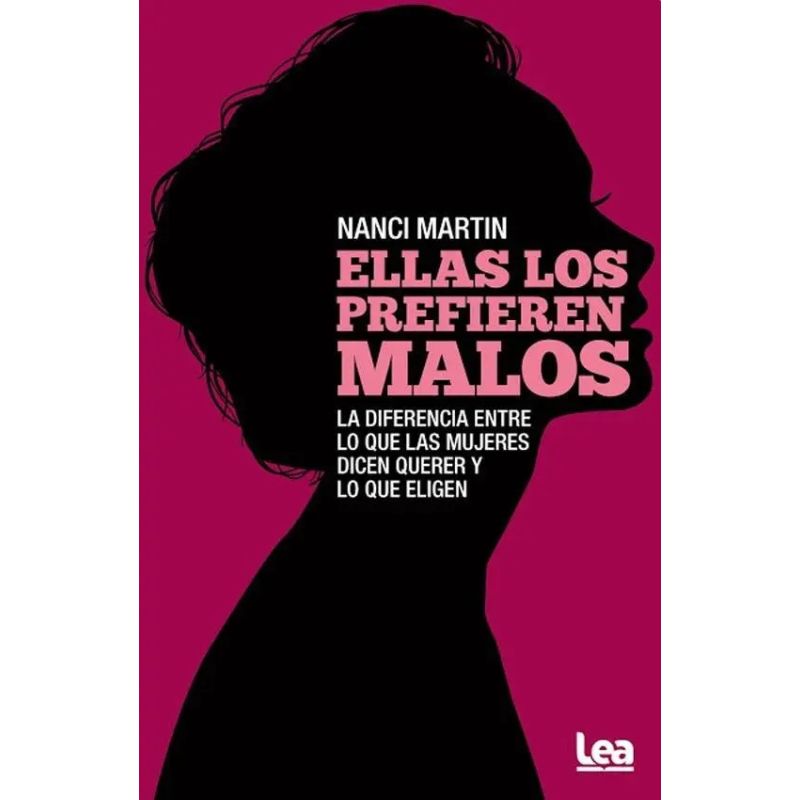 ELLAS LOS PREFIEREN MALOS - LA DIFERENCIA ENTRE LO QUE LAS MUJERES DICEN QUERER Y LO QUE ELIGEN (Nuevo)