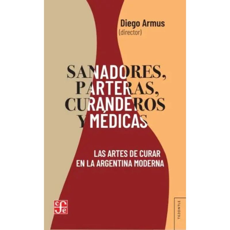 SANADORES, PARTERAS, CURANDEROS Y MEDICAS. LAS ARTES DE CURAR EN LA ARGENTINA MODERNA (Nuevo)