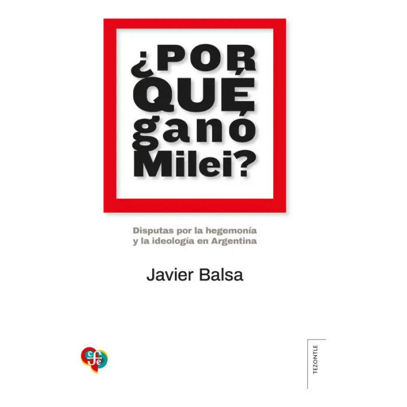 POR QUE GANO MILEI? - DISPUTAS POR LA HEGEMONIA Y LA IDEOLOGIA EN ARGENTINA (Nuevo)