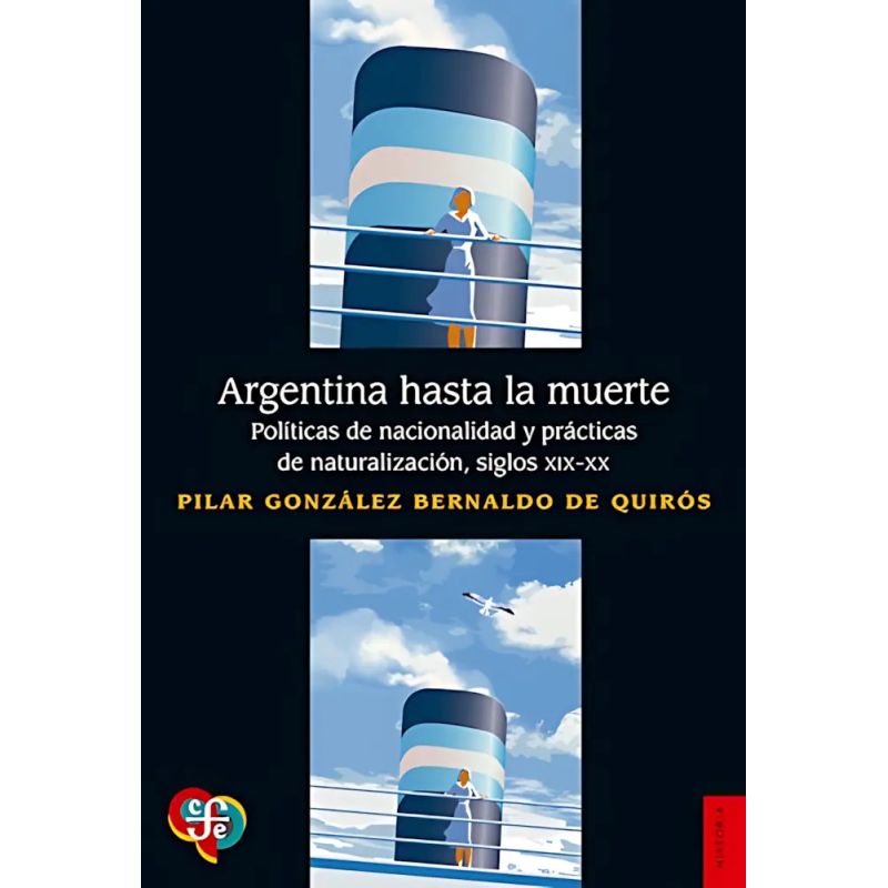 ARGENTINA HASTA LA MUERTE - POLITICAS DE NACIONALIDAD Y PRACTICAS DE NATURALIZACION, SIGLOS XIX-XX (Nuevo)