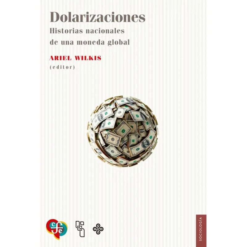 DOLARIZACIONES - HISTORIAS NACIONALES DE UNA MONEDA GLOBAL (Nuevo)