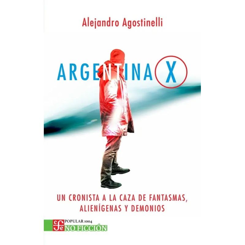 ARGENTINA X - UN CRONISTA A LA CAZA DE FANTASMAS, ALIENIGENAS Y DEMONIOS (Nuevo)