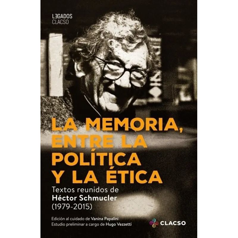 MEMORIA, ENTRE LA POLITICA Y LA ETICA, LA - TEXTOS REUNIDOS DE HECTOR SCHMUCLER (1979-2015) (Nuevo)