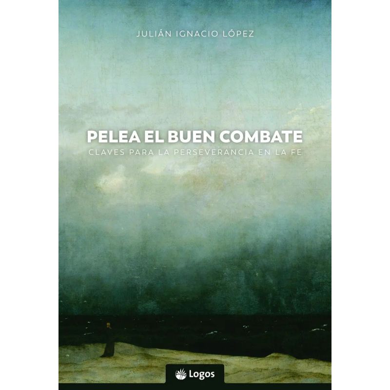 PELEA EL BUEN COMBATE - CLAVES PARA LA PERSEVERANCIA EN LA FE (Nuevo)