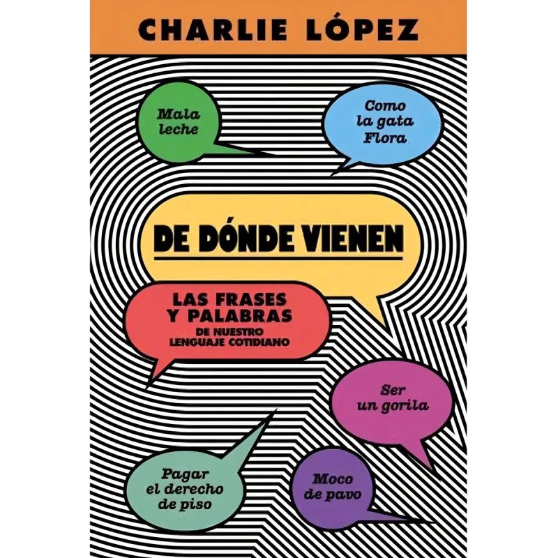 DE DONDE VIENEN - LAS FRASES Y PALABRAS DE NUESTRO LENGUAJE COTIDIANO (Nuevo)