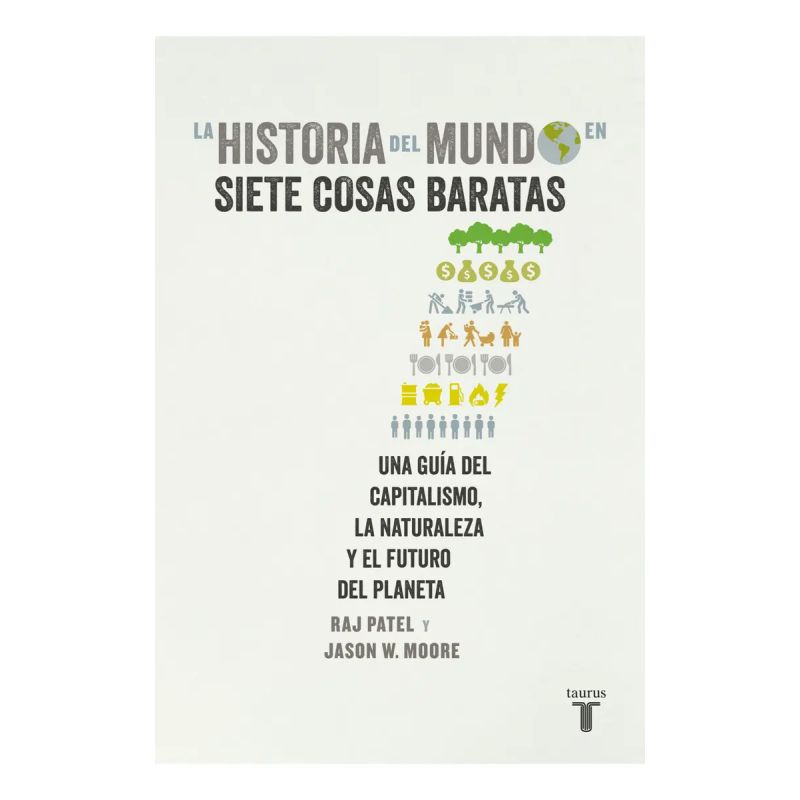 HISTORIA DEL MUNDO EN SIETE COSAS BARATAS - UNA GUIA DEL CAPITALISMO, LA NATURALEZA Y EL FUTURO DEL PLANETA (Nuevo)
