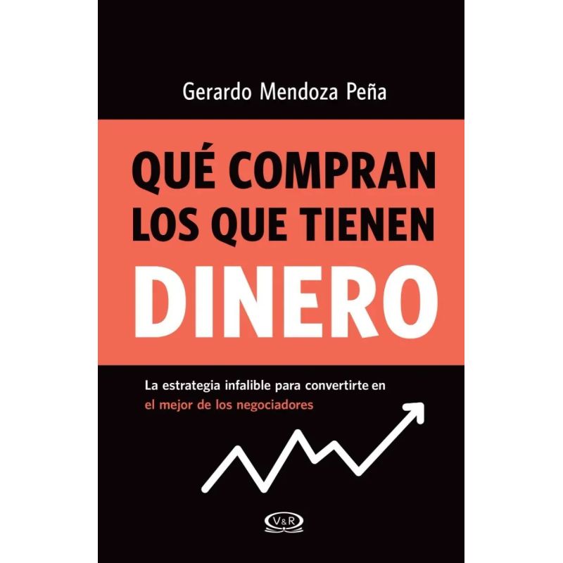 QUE COMPRAN LOS QUE TIENEN DINERO: LA ESTRATEGIA INFALIBLE PARA CONVERTIRTE EN EL MEJOR DE LOS NEGOCIADORES (Nuevo)