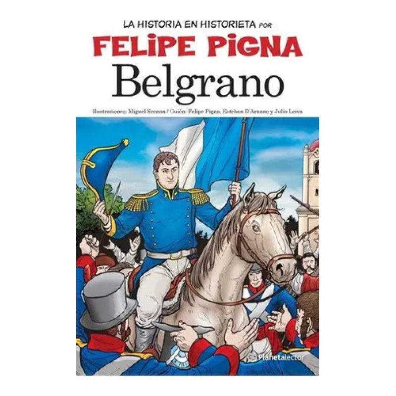 BELGRANO - LA HISTORIA EN HISTORIETA POR FELIPE PIGNA (Nuevo)
