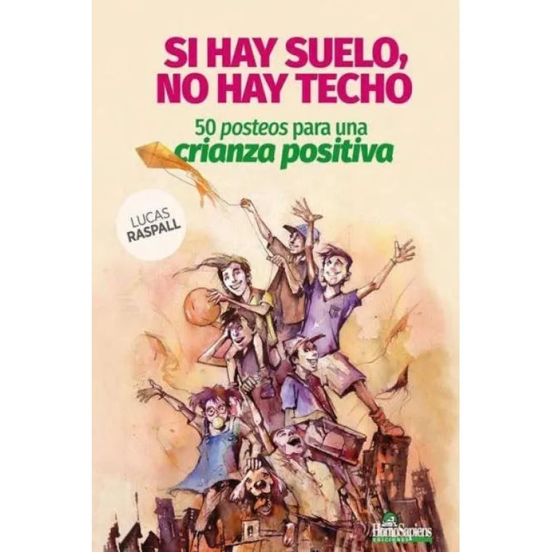 SI HAY SUELO, NO HAY TECHO: 50 POSTEOS PARA UNA CRIANZA POSITIVA (Nuevo)